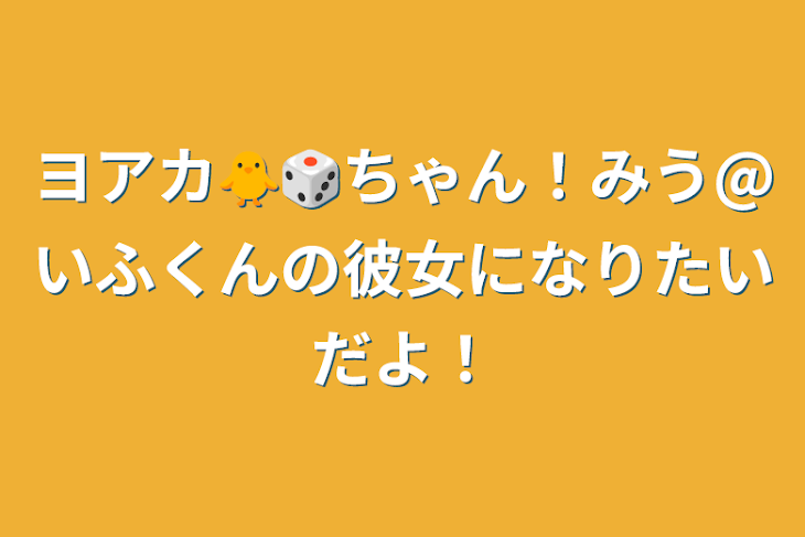 「ヨアカ🐥🎲ちゃん！みう@いふくんの彼女になりたいだよ！」のメインビジュアル