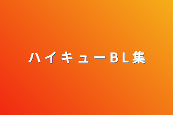 ハ イ キ ュ ー B L 集