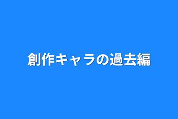 創作キャラの過去編