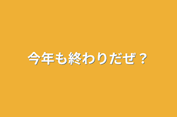 今年も終わりだぜ？