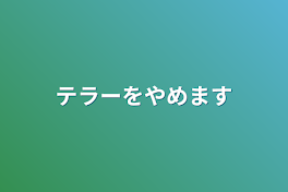 テラーをやめます