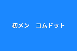 初メン　コムドット