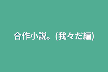 合作小説。(我々だ編)